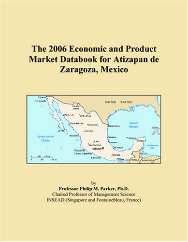 Philip M. Parker-The 2006 Economic and Product Market Databook for Atizapan de Zaragoza, Mexico