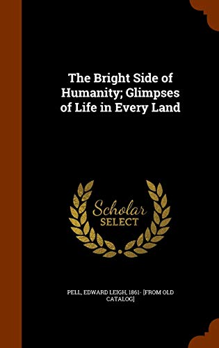 The Bright Side of Humanity; Glimpses of Life in Every Land - Edward Leigh 1861- [from Old Cata Pell