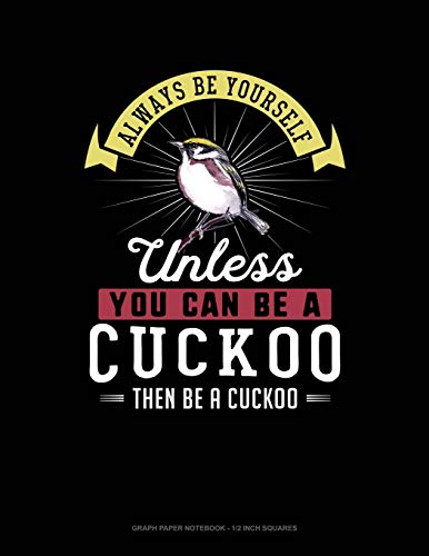 Blue Cloud Novelty-Always Be Yourself Unless You Can Be A Cuckoo Then Be A Cuckoo