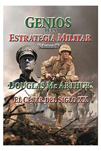 Genios de la Estrategia Miilitar-Volumen IV- Douglas MC Arthur - Luis Alberto Villamarin P