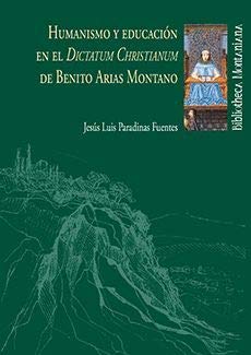 Humanismo y educación en el Dictatum Christianum de Benito Arias Montano - Jesús Luis Paradinas Fuentes
