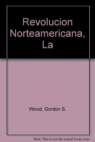 REVOLUCION NORTEAMERICANA, LA - Gordon S. Wood