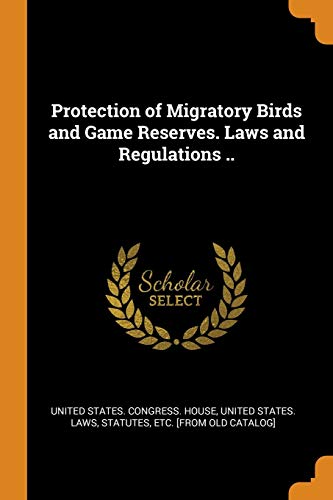 United States. Congress. House-Protection of Migratory Birds and Game Reserves. Laws and Regulations ..