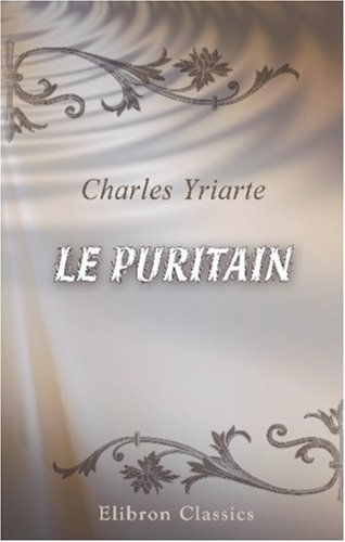 Le Puritain. Scènes de la vie parisienne. Théâtre de salon - Charles Yriarte