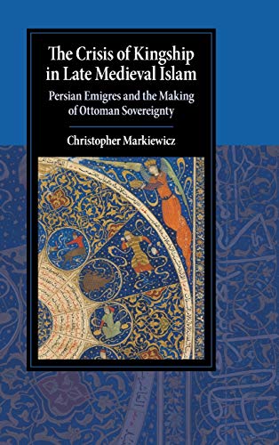 Crisis of Kingship in Late Medieval Islam - Christopher Markiewicz