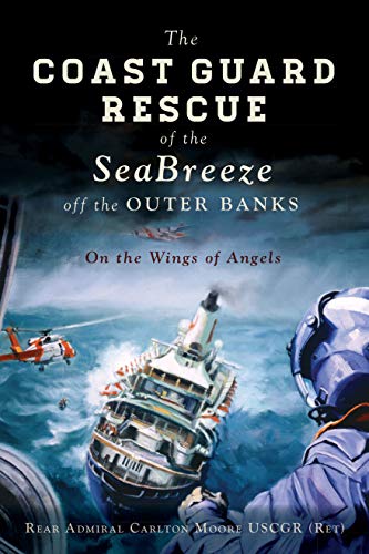 Rear Admiral Carlton Moore Uscgr (ret)-Coast Guard Rescue of the Seabreeze off the Outer Banks