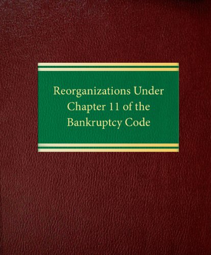 Reorganizations under Chapter 11 of the Bankruptcy Code - Richard F. Broude