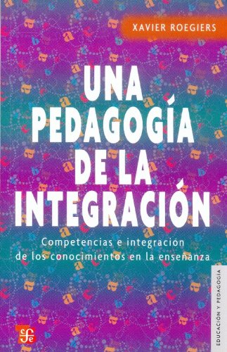 Xavier Roegiers-Una Pedagogia de la Integracion
            
                Seccion de Obras de Educacion y Pedagogia
