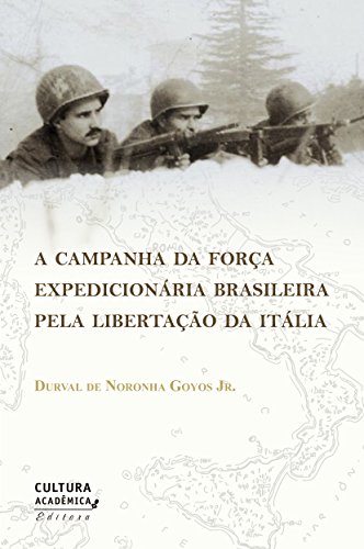A campanha da Força Expedicionária Brasileira pela libertação da Itália - Durval De Noronha Goyos Jr.