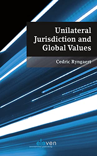 Unilateral Jurisdiction and Global Values - Cedric Ryngaert