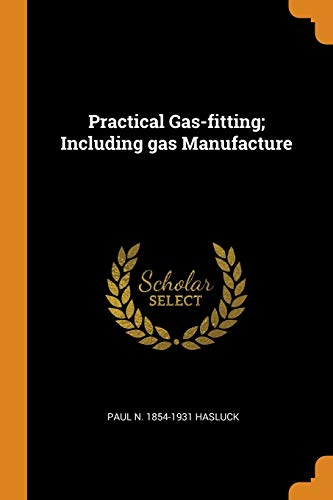 Practical Gas-Fitting; Including Gas Manufacture - Paul N 1854-1931 Hasluck