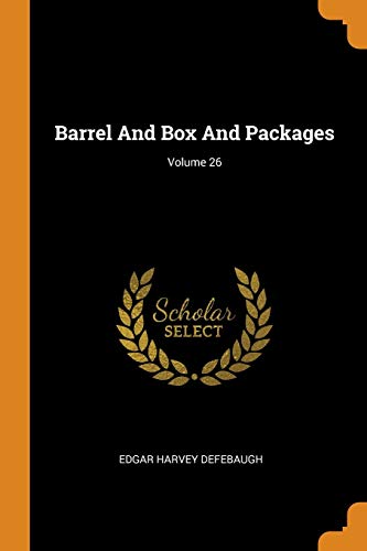 Edgar Harvey Defebaugh-Barrel And Box And Packages; Volume 26