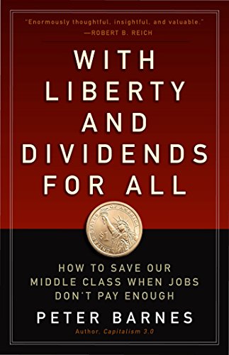 With Liberty And Dividends For All How To Save Our Middle Class When Jobs Dont Pay Enough - Peter   Barnes