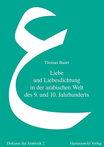 Liebe und Liebesdichtung in der arabischen Welt des 9. und 10. Jahrhunderts - Bauer Thomas