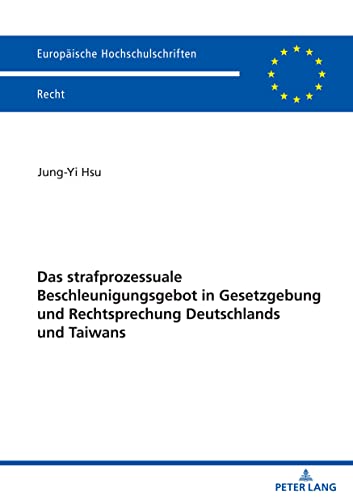 Jung Yi Hsu-Strafprozessuale Beschleunigungsgebot in Gesetzgebung und Rechtsprechung Deutschlands und Taiwans
