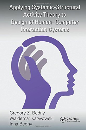 Applying Systemic-Structural Activity Theory to Design of Human-Computer Interaction Systems - Gregory Z. Bedny