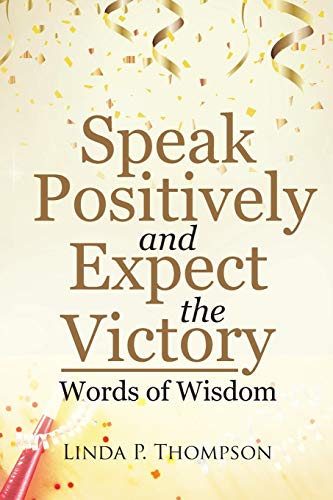 Speak Positively and Expect the Victory - Linda  P. Thompson