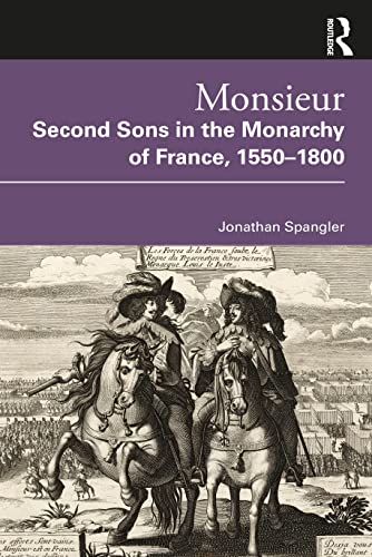 Jonathan Spangler-Monsieur. Second Sons in the Monarchy of France 1550-1800