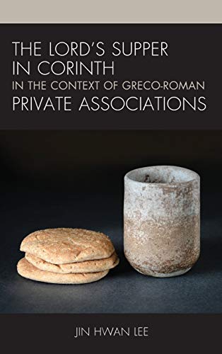 Lord's Supper in Corinth in the Context of Greco-Roman Private Associations - Jin Hwan Lee