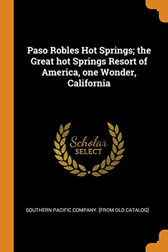 Paso Robles Hot Springs; the Great hot Springs Resort of America, one Wonder, California - Southern Pacific Company.