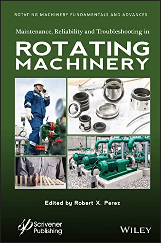 Robert X. Perez-Maintenance, Best Practices, Failure Analysis and Troubleshooting Methods in Rotating and Process Machinery