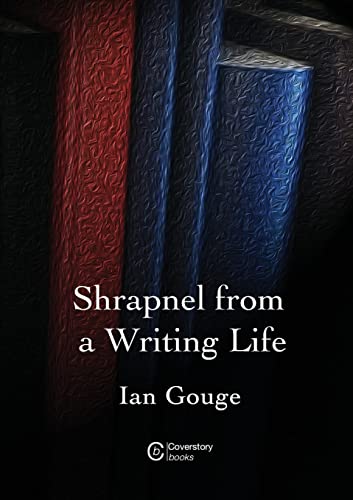 Ian Gouge-Shrapnel from a Writing Life