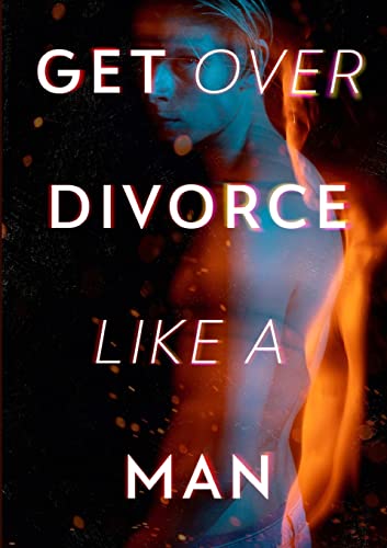 Alexander Pierce-Get over Divorce Like a Man