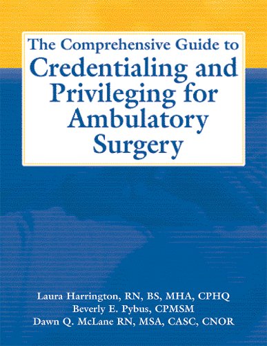 The Comprehensive Guide to Credentialing And Privileging for Ambulatory Surgery - Laura Cook Harrington