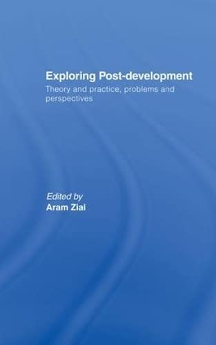 Aram Ziai-EXPLORING POST-DEVELOPMENT: THEORY AND PRACTICE, PROBLEMS AND PERSPECTIVES; ED. BY ARAM ZIAI.