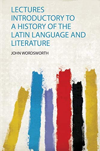 John Wordsworth-Lectures Introductory to a History of the Latin Language and Literature