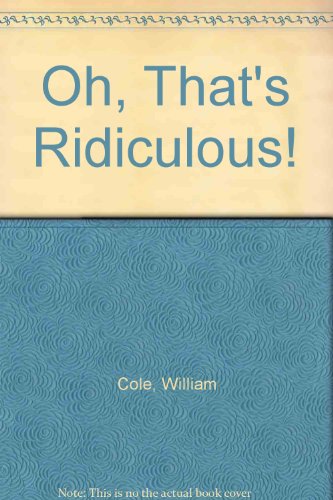 Oh, that's ridiculous! - William  Cole
