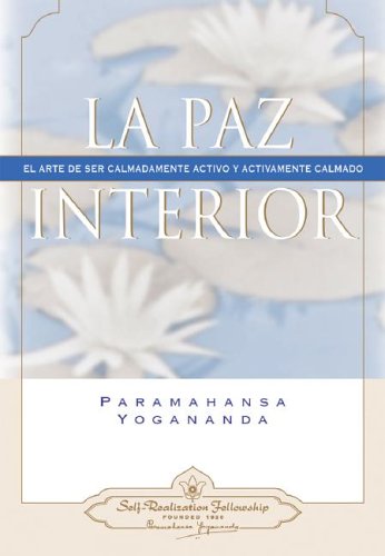 La Paz Interior: El Arte de Ser Calmadamente Activo y Activamente Calmado / Inner Peace - Paramahansa Yogananda