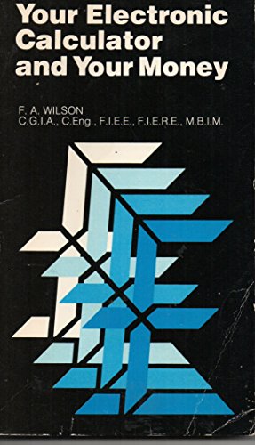 F.A. Wilson-Your Electronic Calculator and Your Money (Bernard Babani Publishing Radio & Electronics Books)