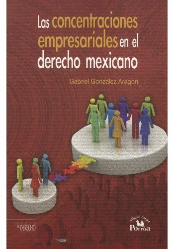 Las concentraciones empresariales en el derecho mexicano - Gabriel González Aragón