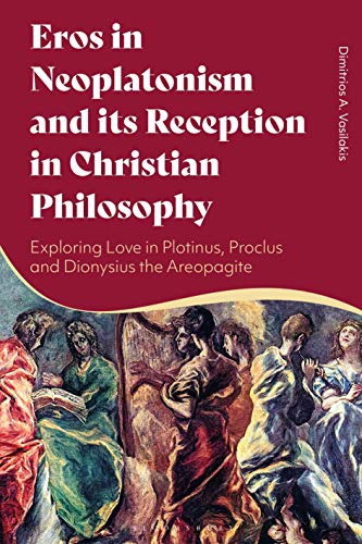 Eros in Neoplatonism and Its Reception in Christian Philosophy - Dimitrios A. Vasilakis