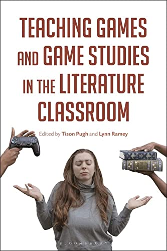 Teaching Games and Games Studies in the Literature Classroom - Tison Pugh