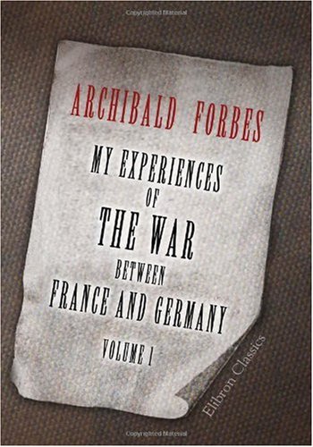 My Experiences of the War between France and Germany - Archibald Forbes