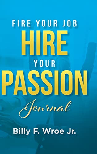 Fire Your Job, Hire Your Passion Journal - Wroe Billy F. Jr.