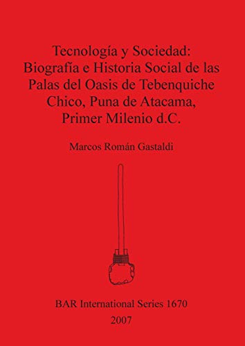 TECNOLOGIA Y SOCIEDAD: BIOGRAFIA E HISTORIA SOCIAL DE LAS PALAS DEL OASIS DE TEBENQUICHE CHICO, PUNA DE ATACAMA,...