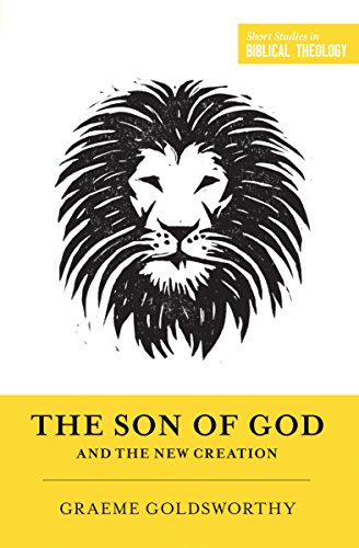 The Son of God and the New Creation - Graeme Goldsworthy