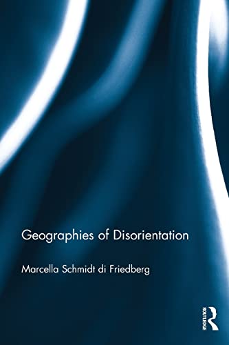 Geographies of Disorientation - Marcella Schmidt Di Friedberg
