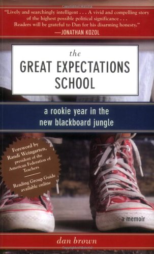 The Great Expectations School A Rookie Year In The New Blackboard Jungle A Memoir - Dan    Brown