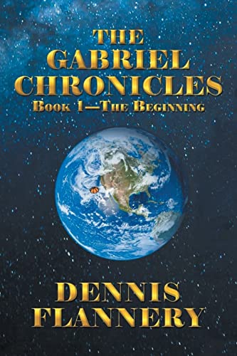 Gabriel Chronicles Book 1 - the Beginning - Dennis Flannery