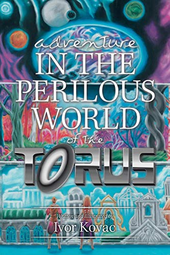 Adventure in the Perilous World of the Torus - Ivor Kovac