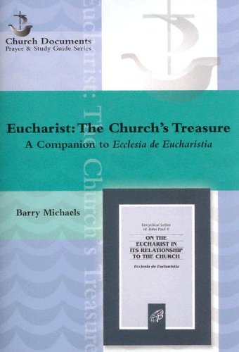 Eucharist The Churchs Treasure A Companion To Ecclesia De Eucharistia Pope John Paul Iis Encyclical Letter On The Eucharist In Its Relationship To The Church - Barry Michaels