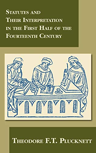Theodore Frank Thomas Plucknett-Statutes & their interpretation in the first half of the fourteenth century