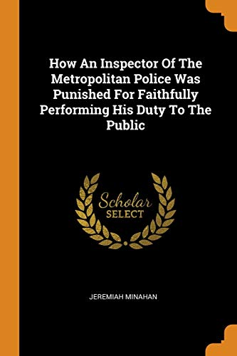 Jeremiah Minahan-How an Inspector of the Metropolitan Police Was Punished for Faithfully Performing His Duty to the Public