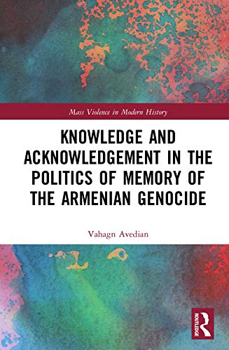 Knowledge and Acknowledgement in the Politics of Memory of the Armenian Genocide - Vahagn Avedian