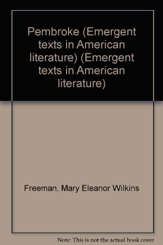 Pembroke (Emergent texts in American literature) (Emergent texts in American literature) - Mary Eleanor Wilkins Freeman