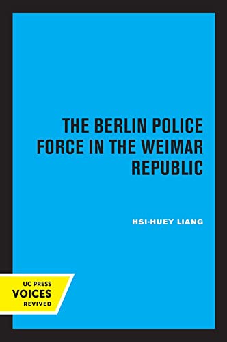 Berlin Police Force in the Weimar Republic - Hsi-Huey Liang